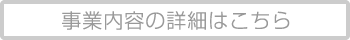 事業内容の詳細はこちら